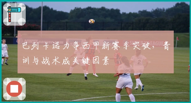 巴列卡诺力争西甲新赛季突破，青训与战术成关键因素