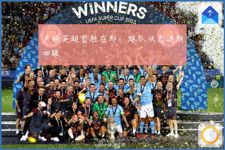 卢顿英超首胜在即，球队状态逐渐回暖